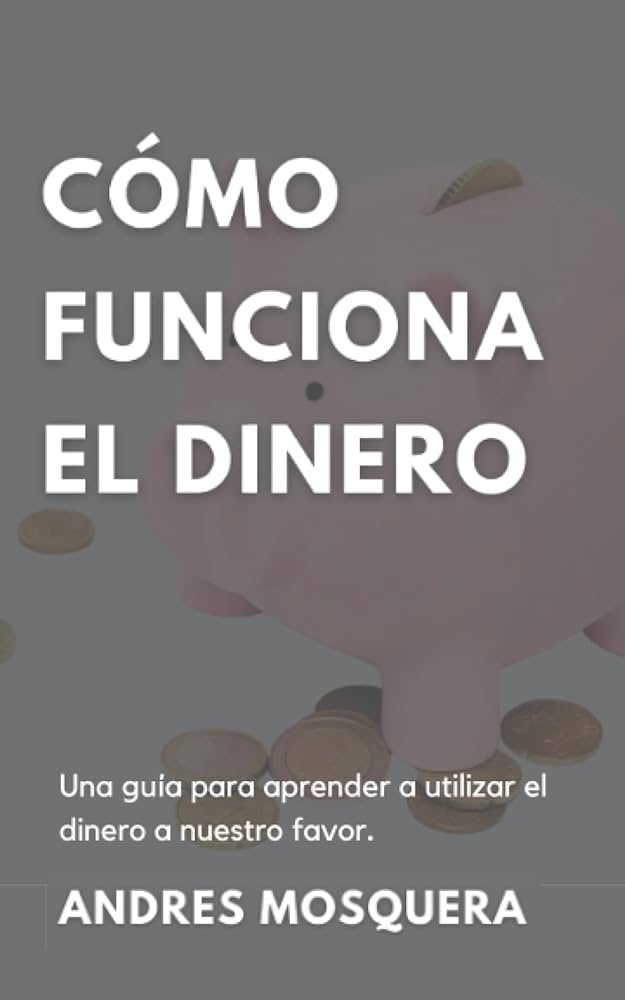 guia definitiva entendiendo como funciona el sistema del dinero