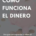 guia definitiva entendiendo como funciona el sistema del dinero